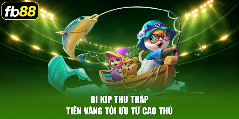 Bí kíp thu thập tiền vàng tối ưu từ cao thủ