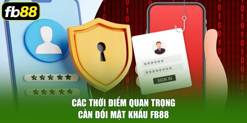 Các thời điểm quan trọng cần đổi mật khẩu FB88
