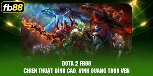DOTA 2 FB88- Chiến Thuật Đỉnh Cao, Vinh Quang Trọn Vẹn