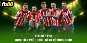 Kèo Hiệp Phụ - Kịch Tính Phút Chót, Bùng Nổ Cùng FB88
