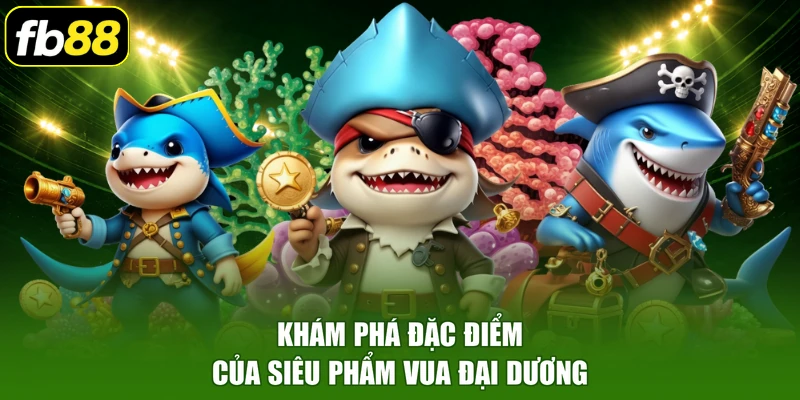 Khám phá đặc điểm của siêu phẩm vua đại dương