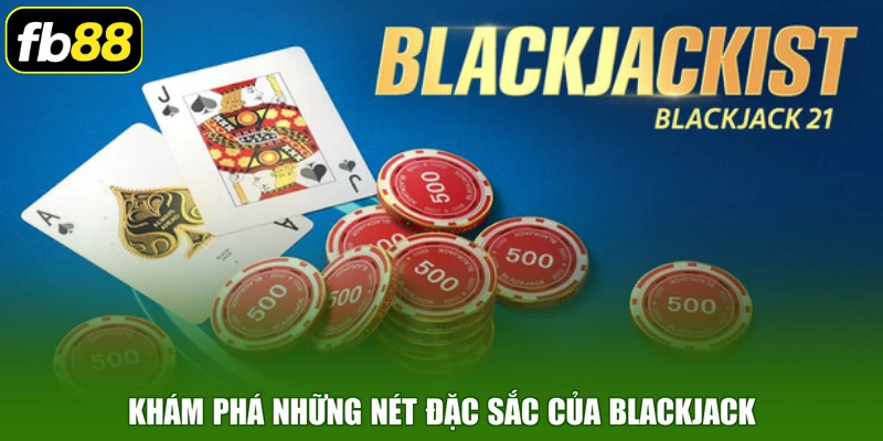 Khám phá những nét đặc sắc của blackjack