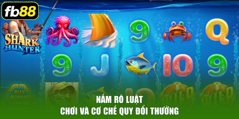 Nắm rõ luật chơi và cơ chế quy đổi thưởng