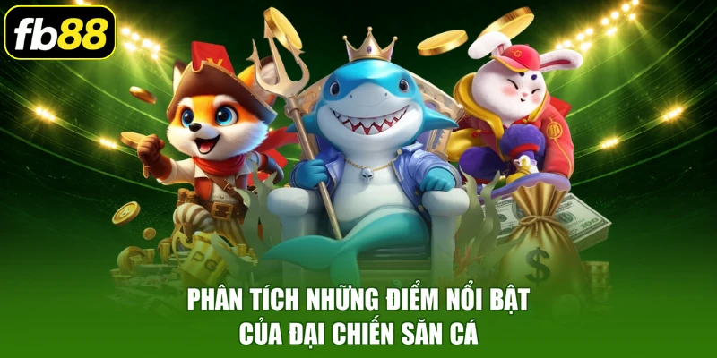 Phân tích những điểm nổi bật của đại chiến săn cá