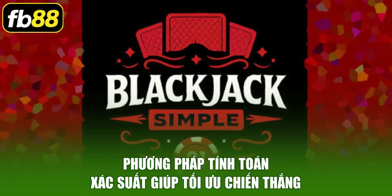 Phương pháp tính toán xác suất giúp tối ưu chiến thắng