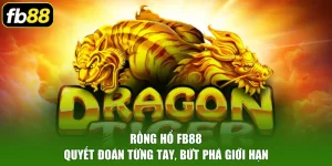 Rồng Hổ FB88 – Quyết Đoán Từng Tay, Bứt Phá Giới Hạn