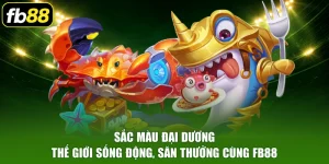 Sắc Màu Đại Dương - Thế Giới Sống Động, Săn Thưởng Cùng FB88