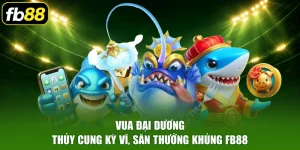Vua Đại Dương - Thủy Cung Kỳ Vĩ, Săn Thưởng Khủng FB88